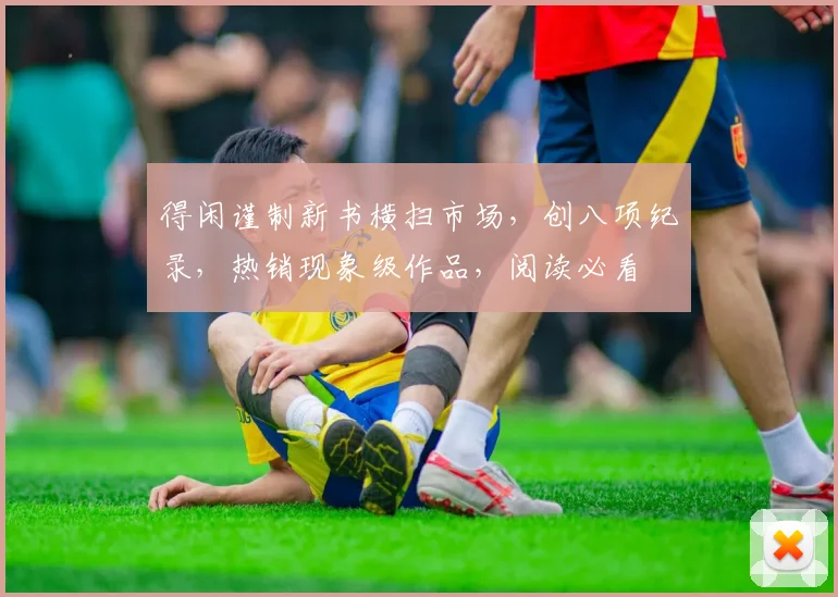 得闲谨制新书横扫市场，创八项纪录，热销现象级作品，阅读必看