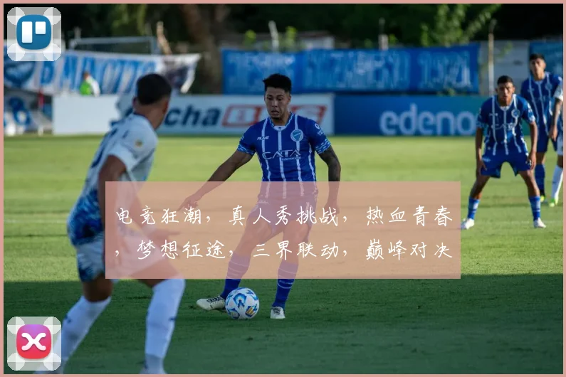 电竞狂潮，真人秀挑战，热血青春，梦想征途，三界联动，巅峰对决